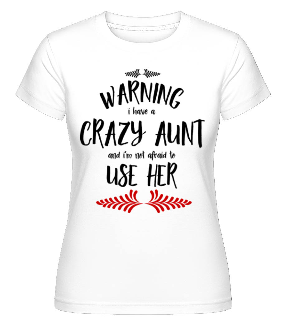 I Have A Crazy Aunt ·  T-shirt Shirtinator femme