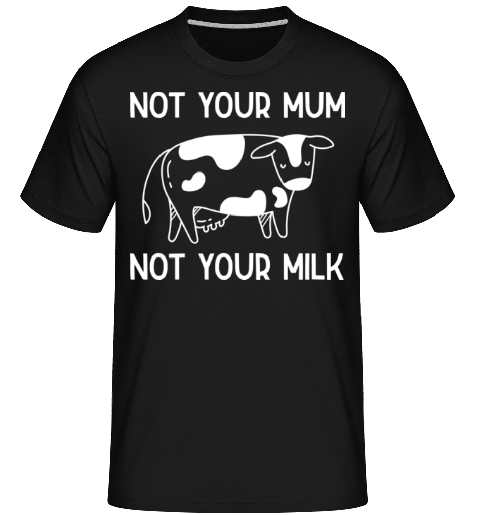 Not Your Mum Not Your Milk ·  T-Shirt Shirtinator homme