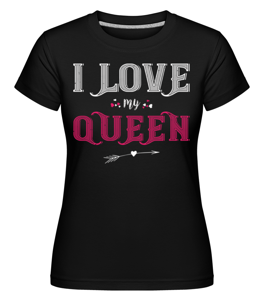 I Love My Queen ·  T-shirt Shirtinator femme