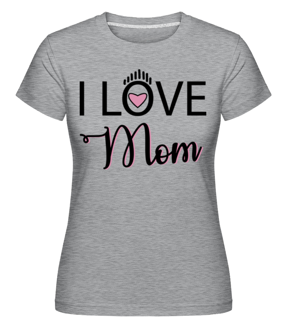I Love Mom ·  T-shirt Shirtinator femme