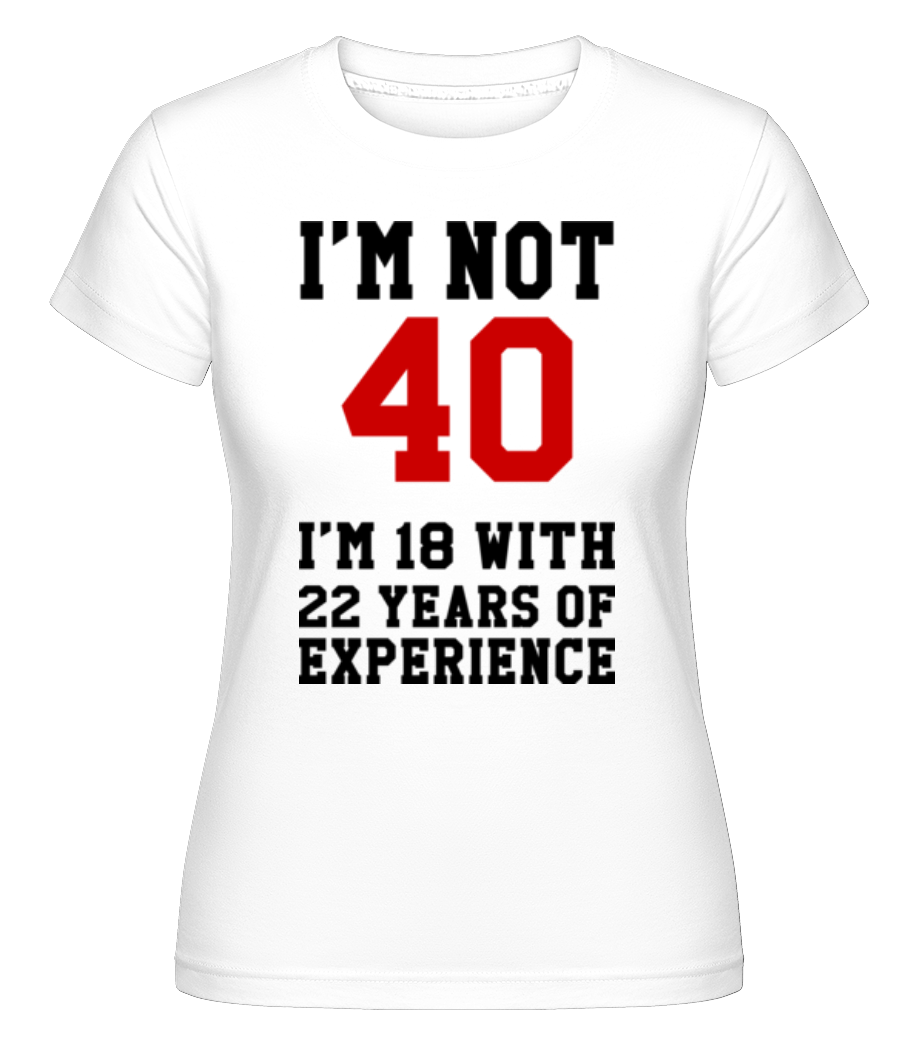 Not 40 But 18 With 22 Years Expe ·  T-shirt Shirtinator femme