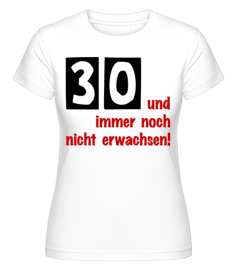 30 Und Immer Noch Nicht Erwachsen! · Shirtinator Frauen T-Shirt