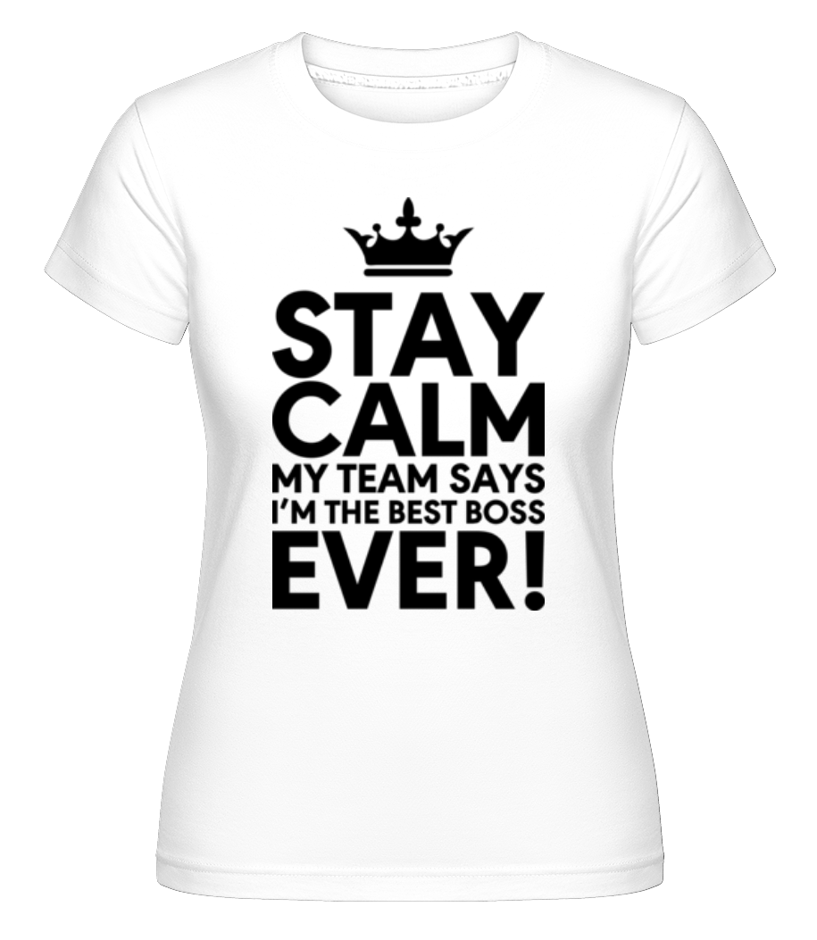Stay Calm I'm The Best Boss ·  T-shirt Shirtinator femme