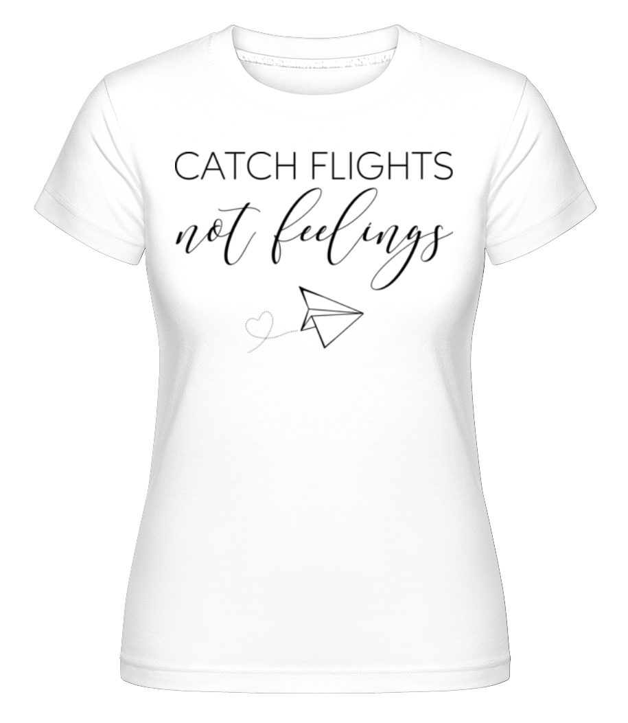 Catch Flights Not Feelings ·  T-shirt Shirtinator femme
