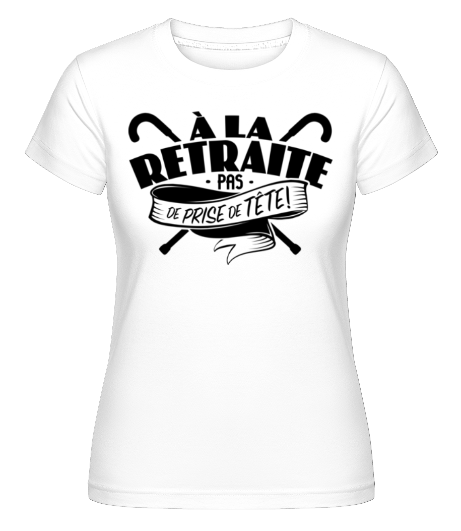 À La Retraite, Pas De Prise De Tête! ·  T-shirt Shirtinator femme