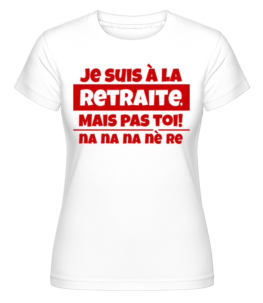Je Suis À La Retraite ·  T-shirt Shirtinator femme