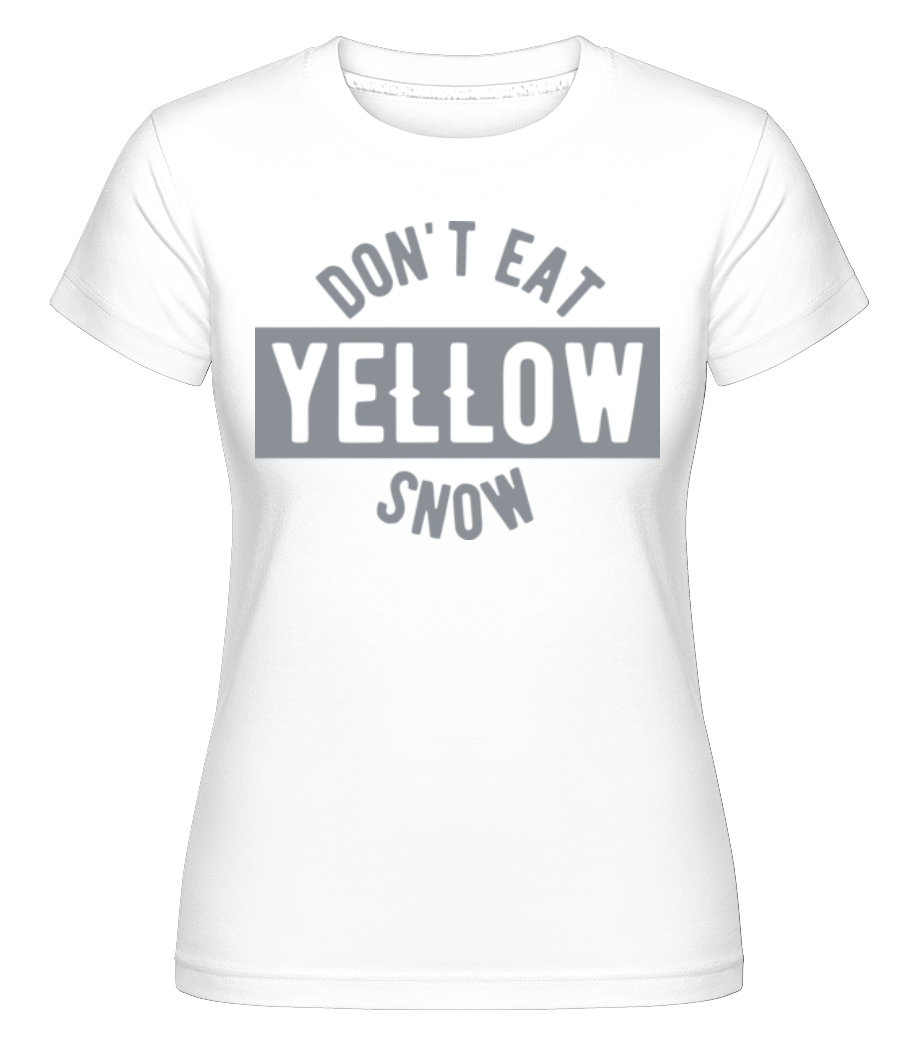 Don't Eat Yellow Snow ·  T-shirt Shirtinator femme