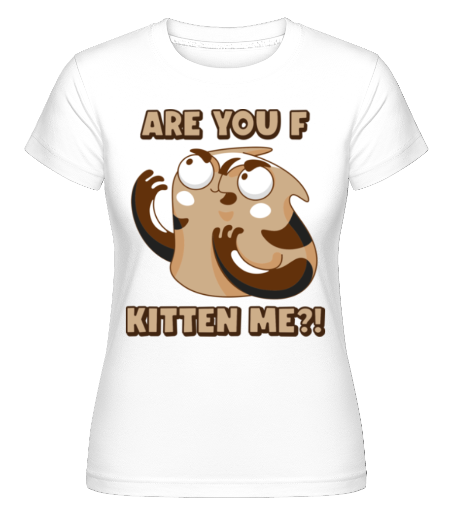 Are You F Kitten Me ·  T-shirt Shirtinator femme