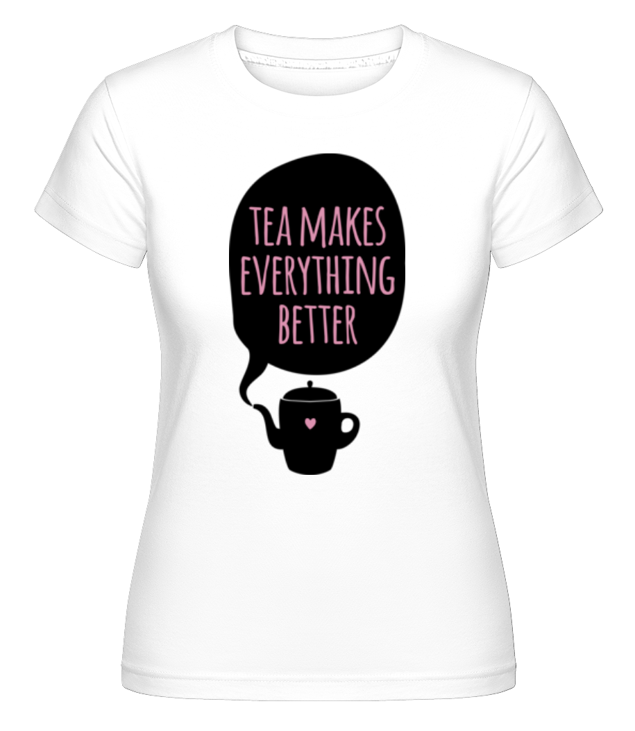 Tea Makes Everything Better ·  T-shirt Shirtinator femme