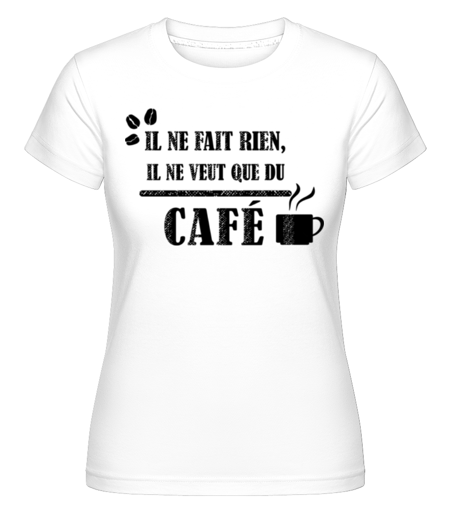 Il Ne Veut Que Du Café ·  T-shirt Shirtinator femme