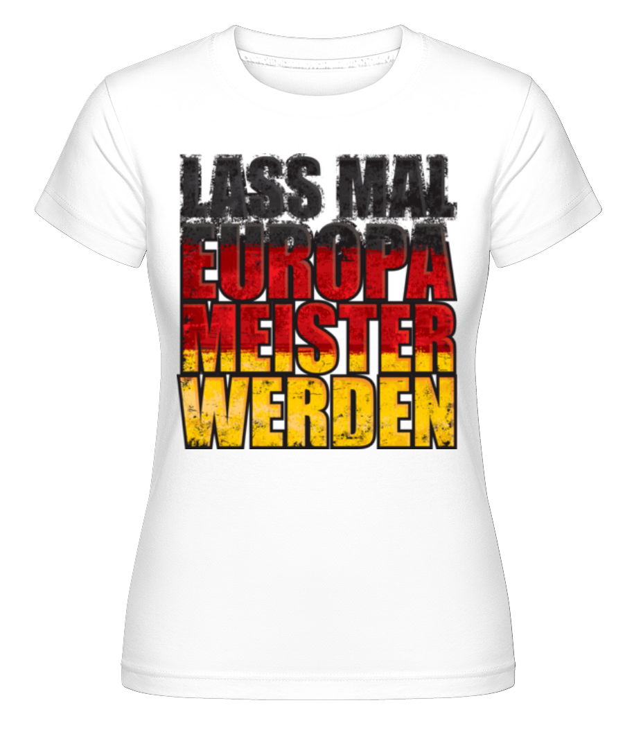 Lass Mal Europameister Werden · Shirtinator Frauen T-Shirt
