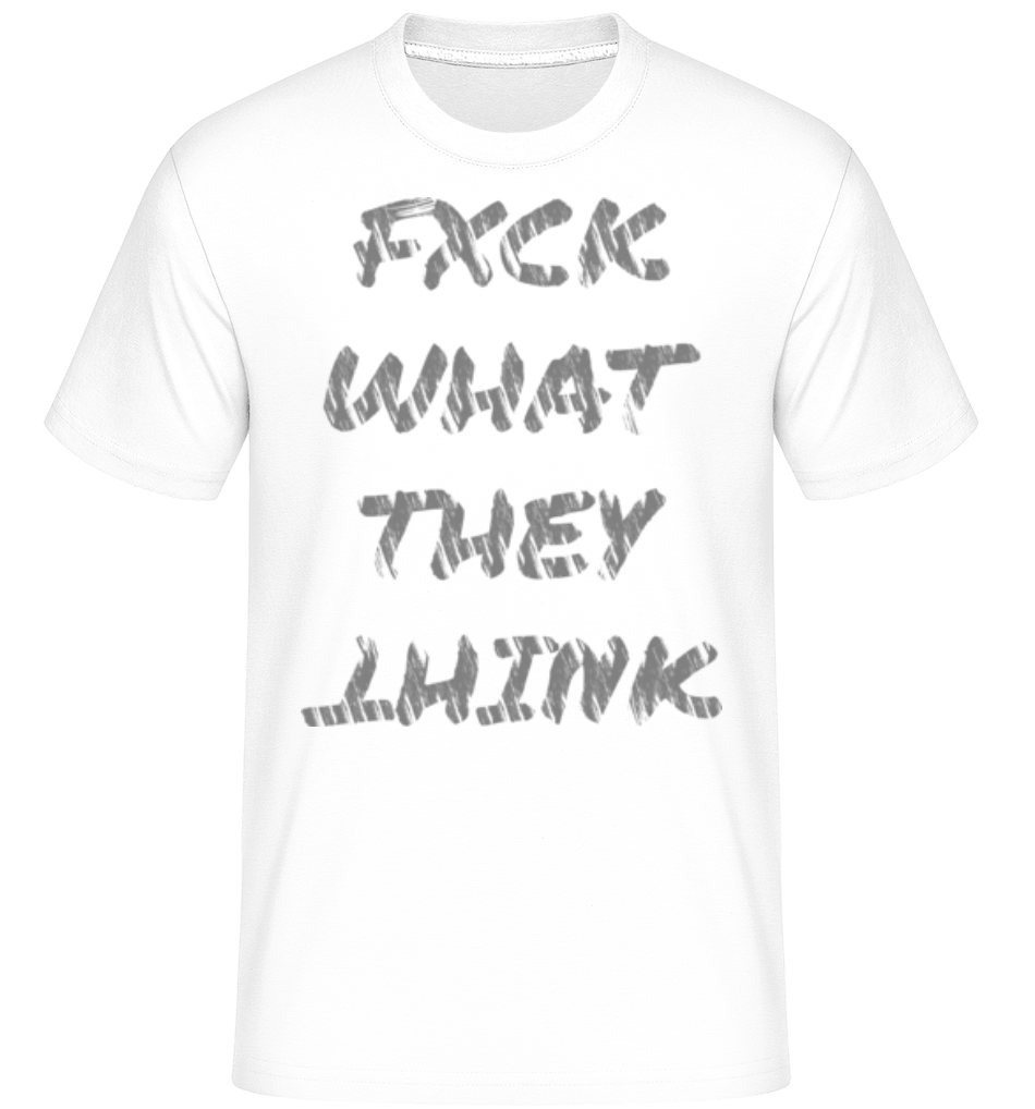 Fuck What They Think ·  T-Shirt Shirtinator homme