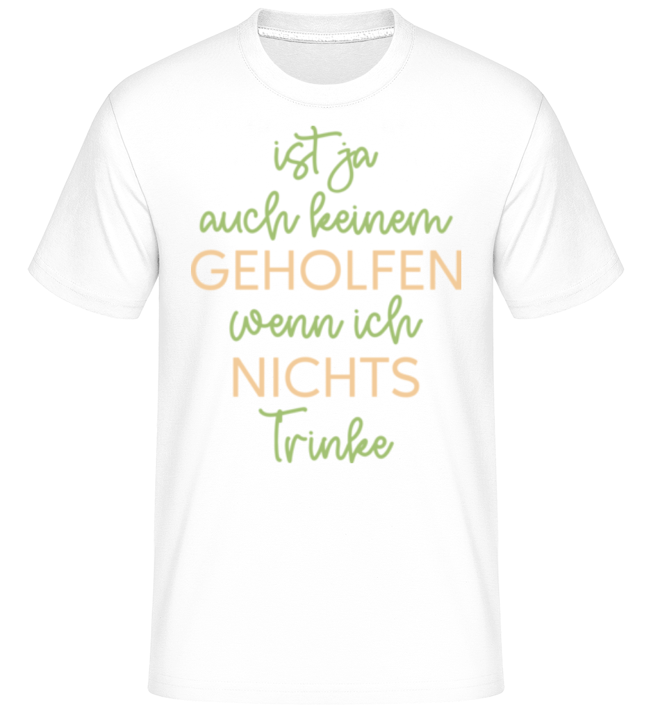 Keinem Geholfen Wenn Ich Nichts Trinke · Shirtinator Männer T-Shirt