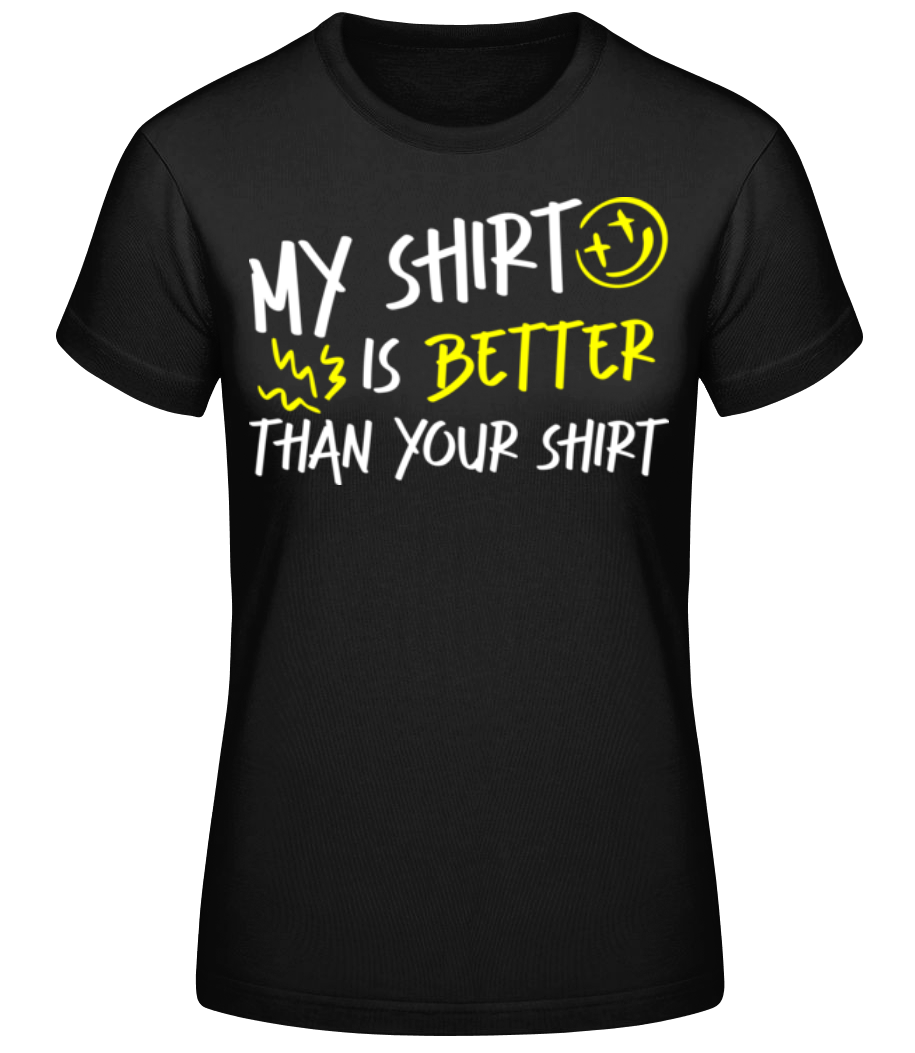 My Shirt Is Better Than Your Shirt · T-shirt standard Femme