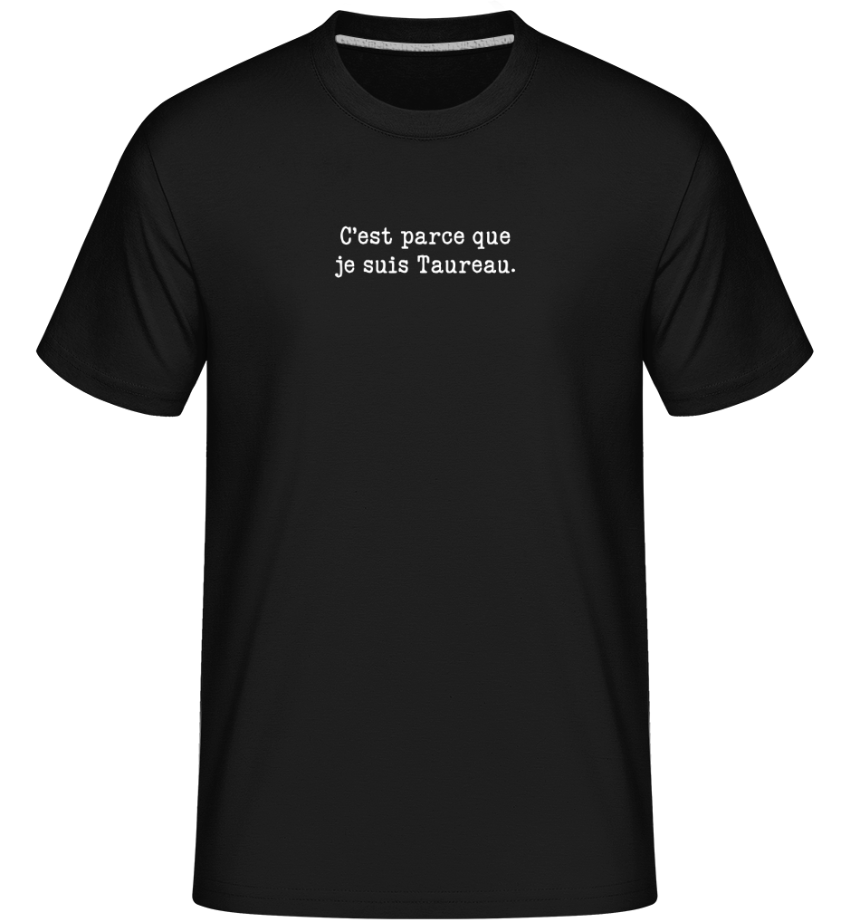 C’est Parce Que Je Suis Taureau ·  T-Shirt Shirtinator homme
