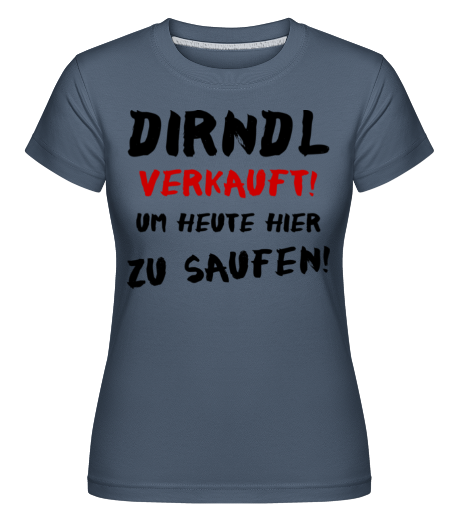 Dirndl Verkauft Zum Saufen · Shirtinator Frauen T-Shirt