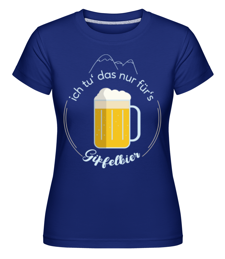 Ich Tu Das Nur Fürs Gipfelbier · Shirtinator Frauen T-Shirt