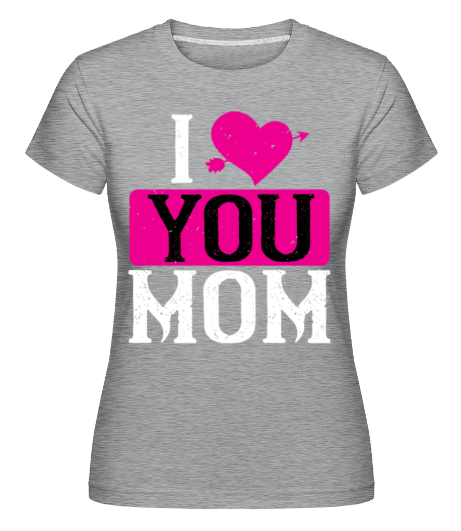 I Love You Mom ·  T-shirt Shirtinator femme