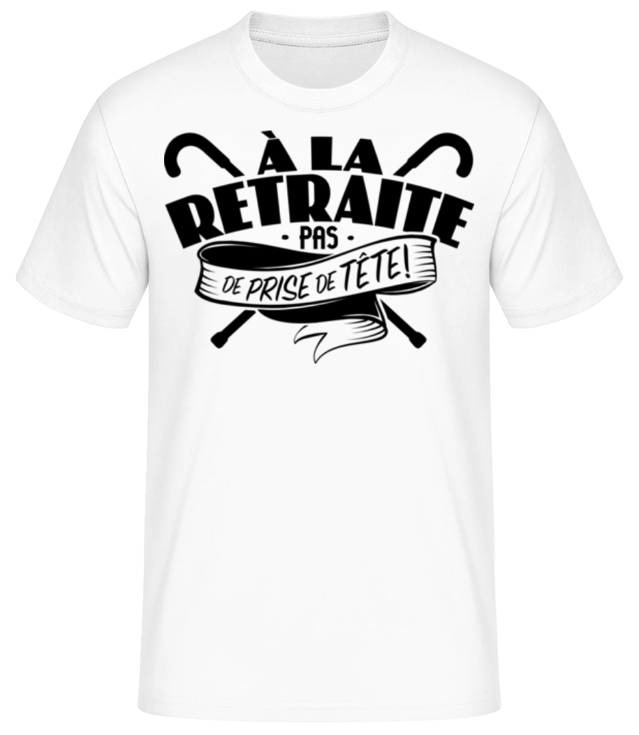 À La Retraite, Pas De Prise De Tête! · T-shirt standard Homme
