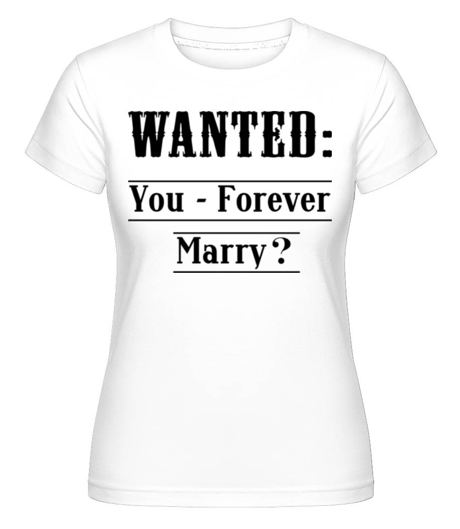 Wanted: You - Forever Marry? ·  T-shirt Shirtinator femme