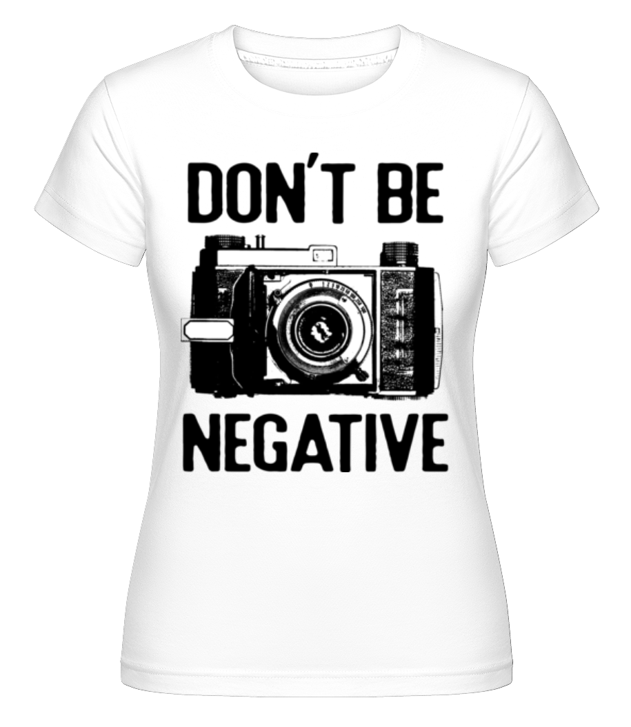 Dont Be Negative ·  T-shirt Shirtinator femme