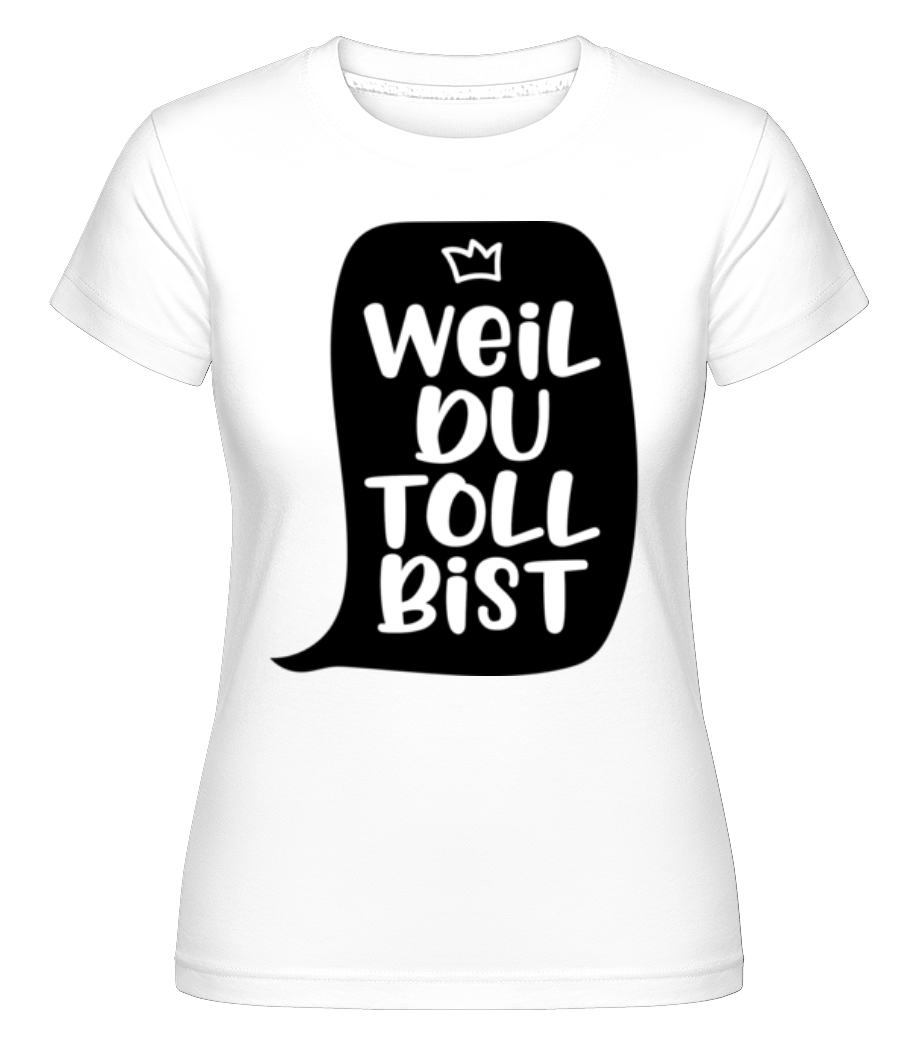 Weil Du Toll Bist · Shirtinator Frauen T-Shirt