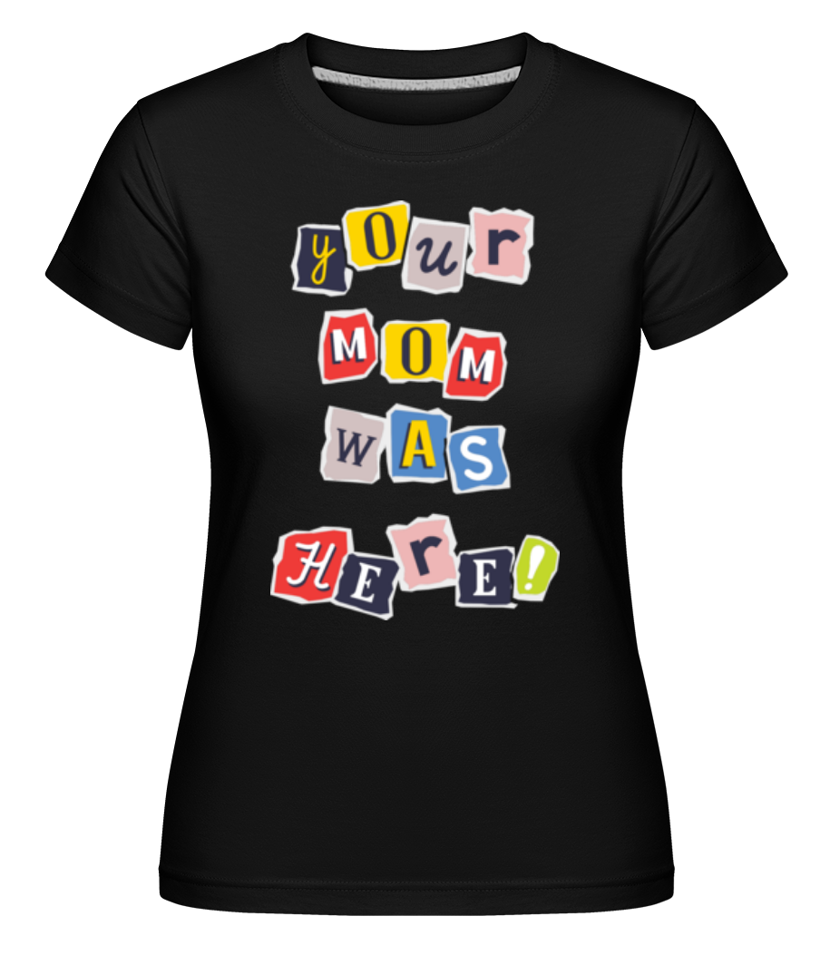 Your Mom Was Here ·  T-shirt Shirtinator femme