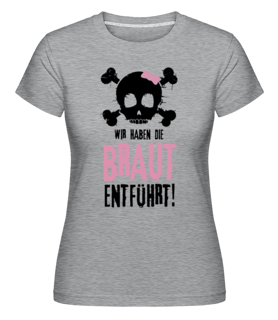 Wir Haben Die Braut Entführt! · Shirtinator Frauen T-Shirt