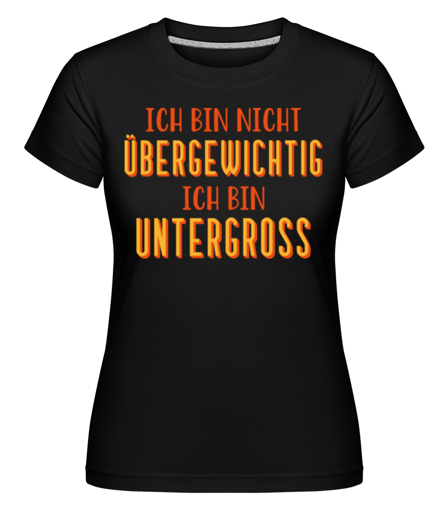 Ich Bin Nicht Übergewichtig · Shirtinator Frauen T-Shirt