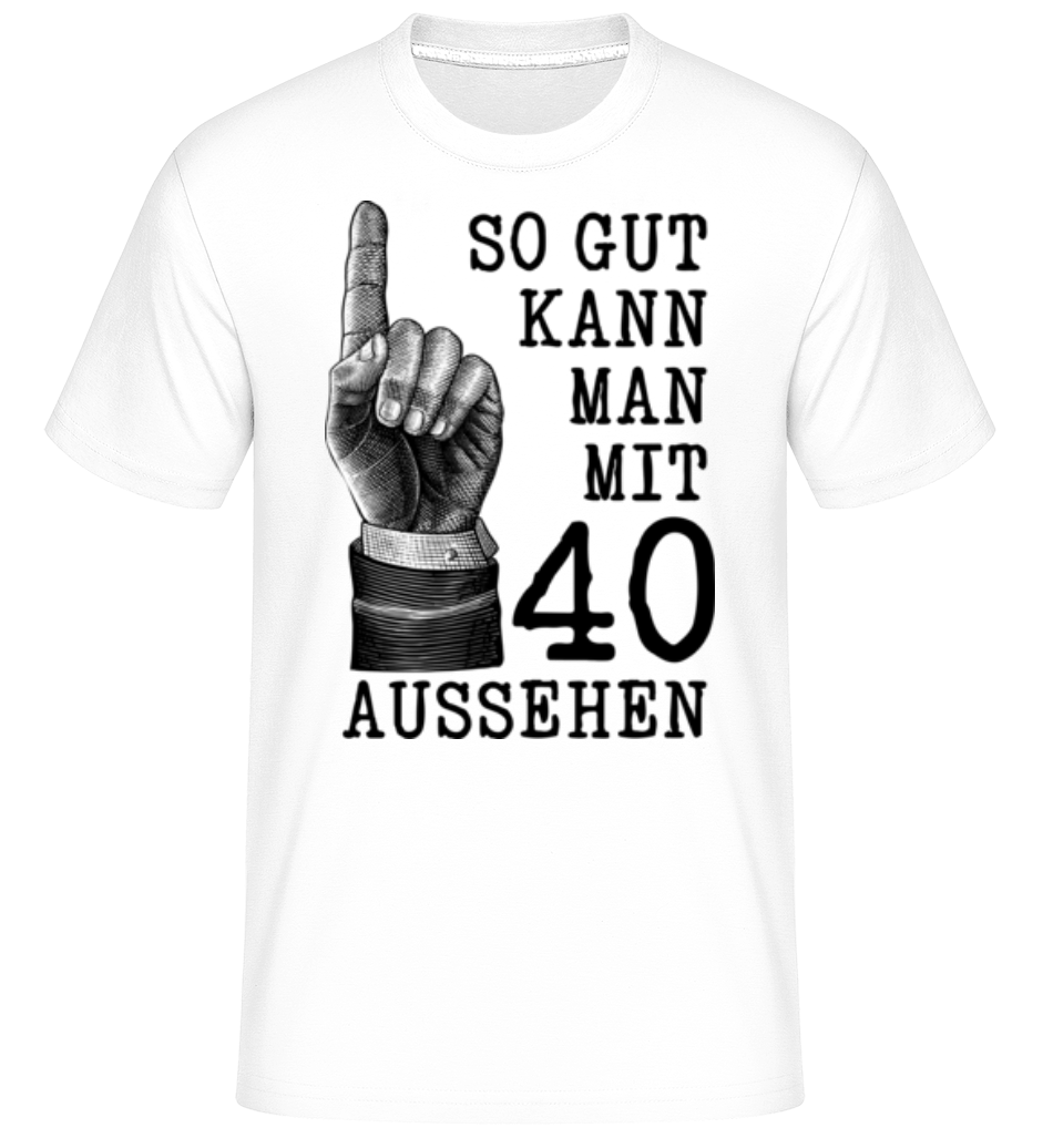 So Gut Kann Man Mit 40 Aussehen · Shirtinator Männer T-Shirt