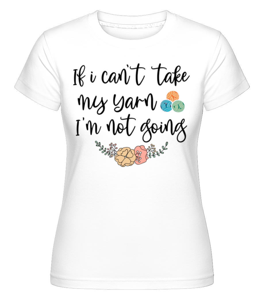 If I Can't Take My Yarn -  T-shirt Shirtinator femme - Blanc - Devant