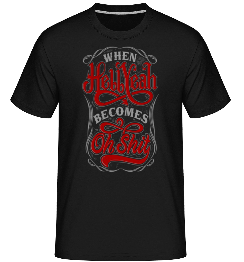 When Hellyeah Becomes Oh Shit ·  T-Shirt Shirtinator homme