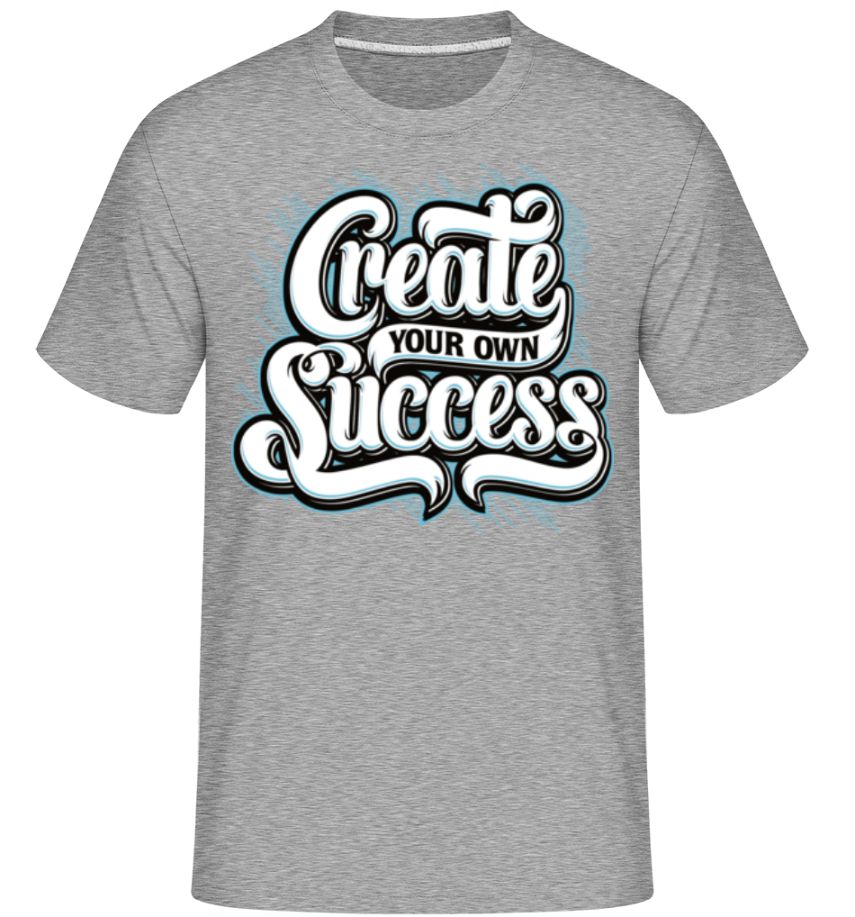Create Your Own Success ·  T-Shirt Shirtinator homme