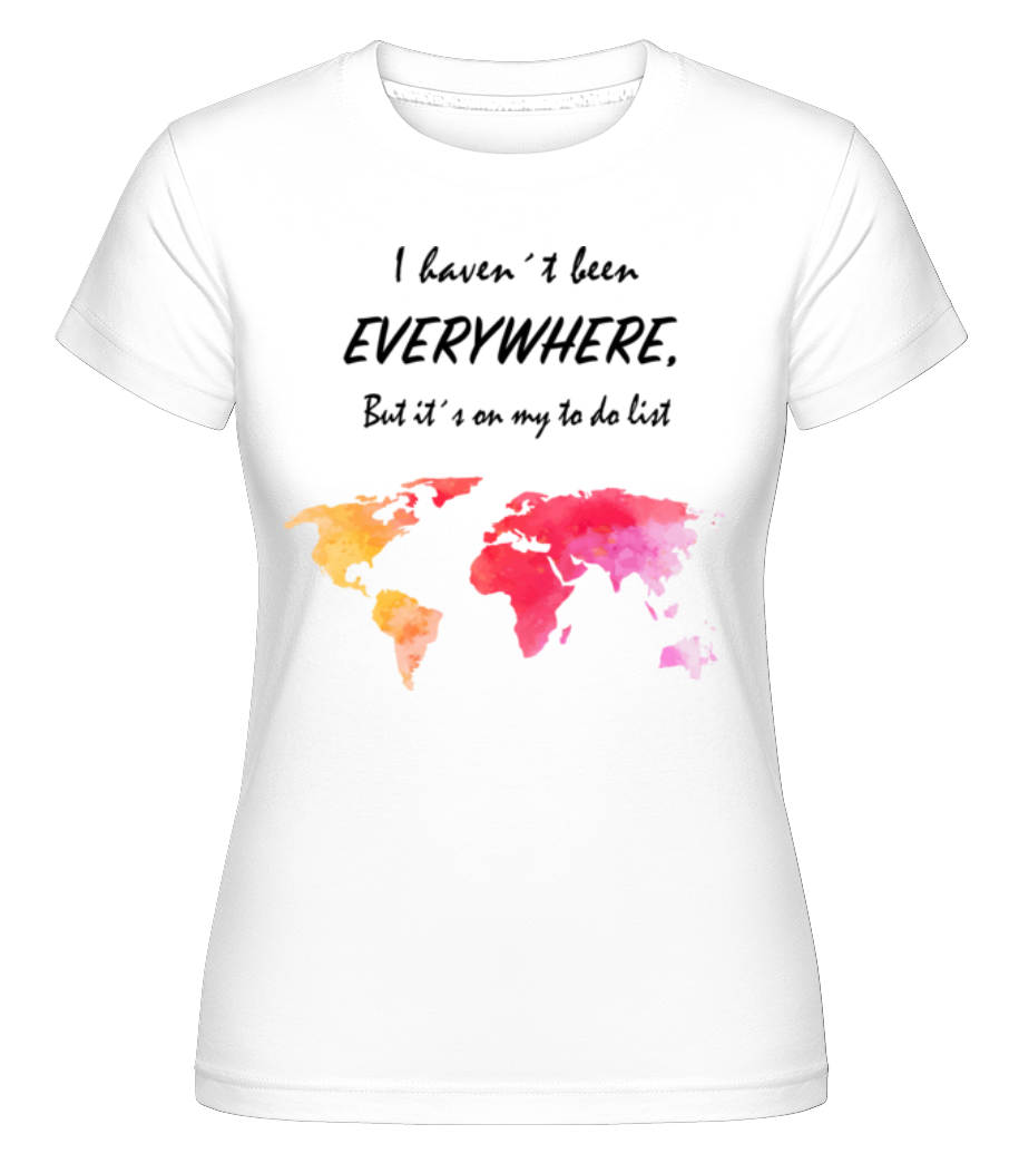 I Havent Been Everywhere ·  T-shirt Shirtinator femme