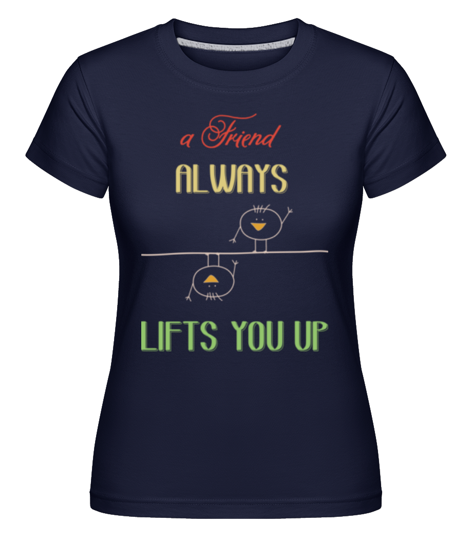 A Friend Always Lifts You Up ·  T-shirt Shirtinator femme