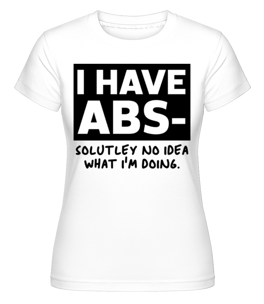 I Have Abs Solutely No Idea ·  T-shirt Shirtinator femme