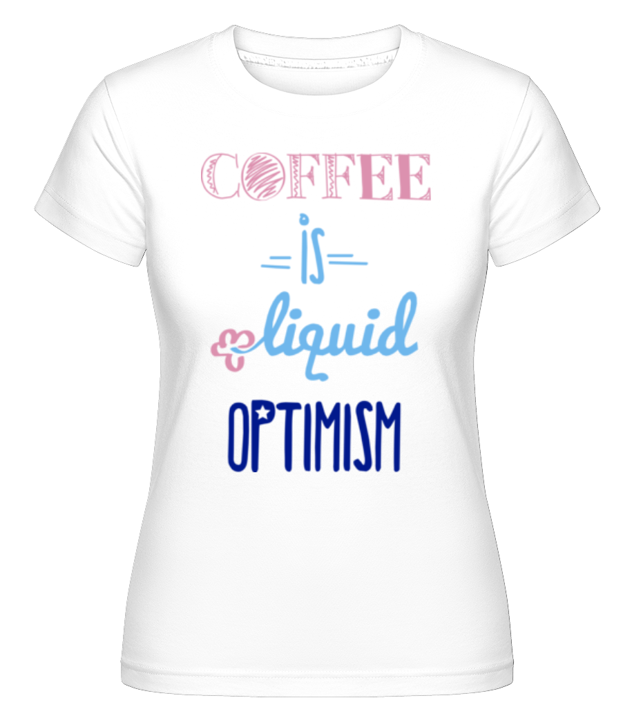 Coffee Is Liquid Optimism ·  T-shirt Shirtinator femme