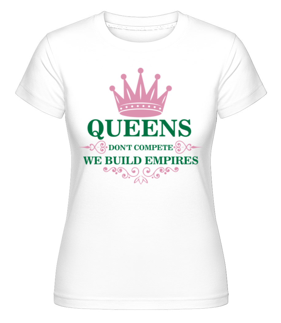 Queens Build Empires · Shirtinator Frauen T-Shirt