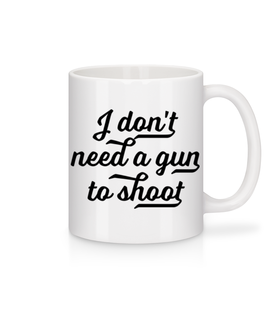 I Don't Need A Gun To Shoot · Mug en céramique blanc