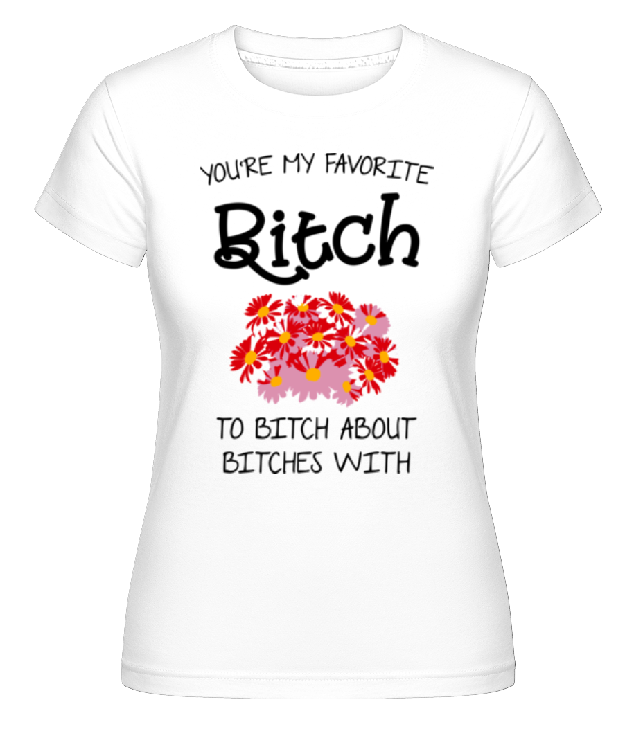 You're My Favorite Bitch ·  T-shirt Shirtinator femme
