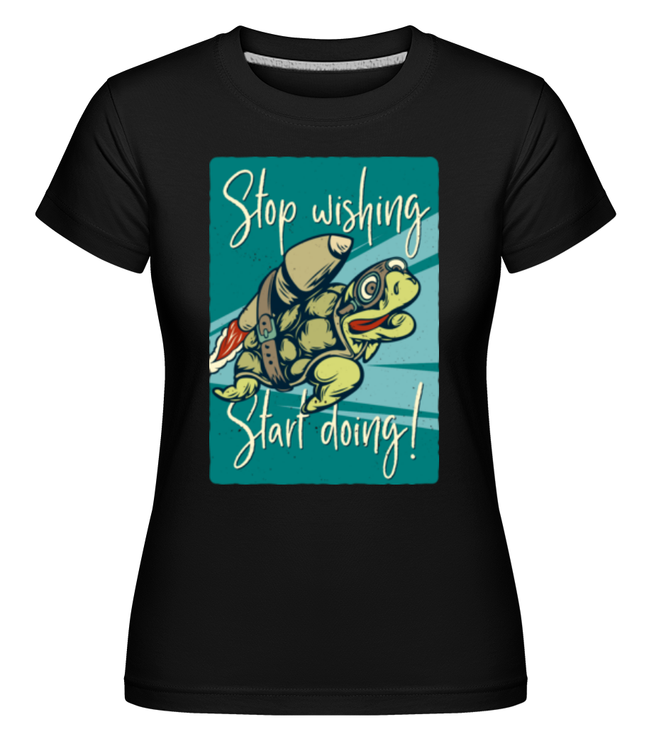 Stop Wishing Start Doing ·  T-shirt Shirtinator femme