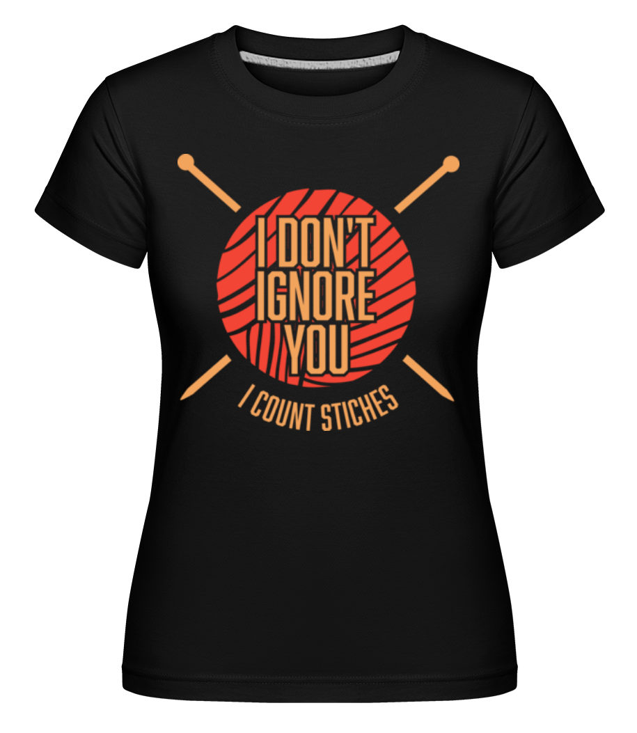 I Don't Ignore You I Count Stitches ·  T-shirt Shirtinator femme