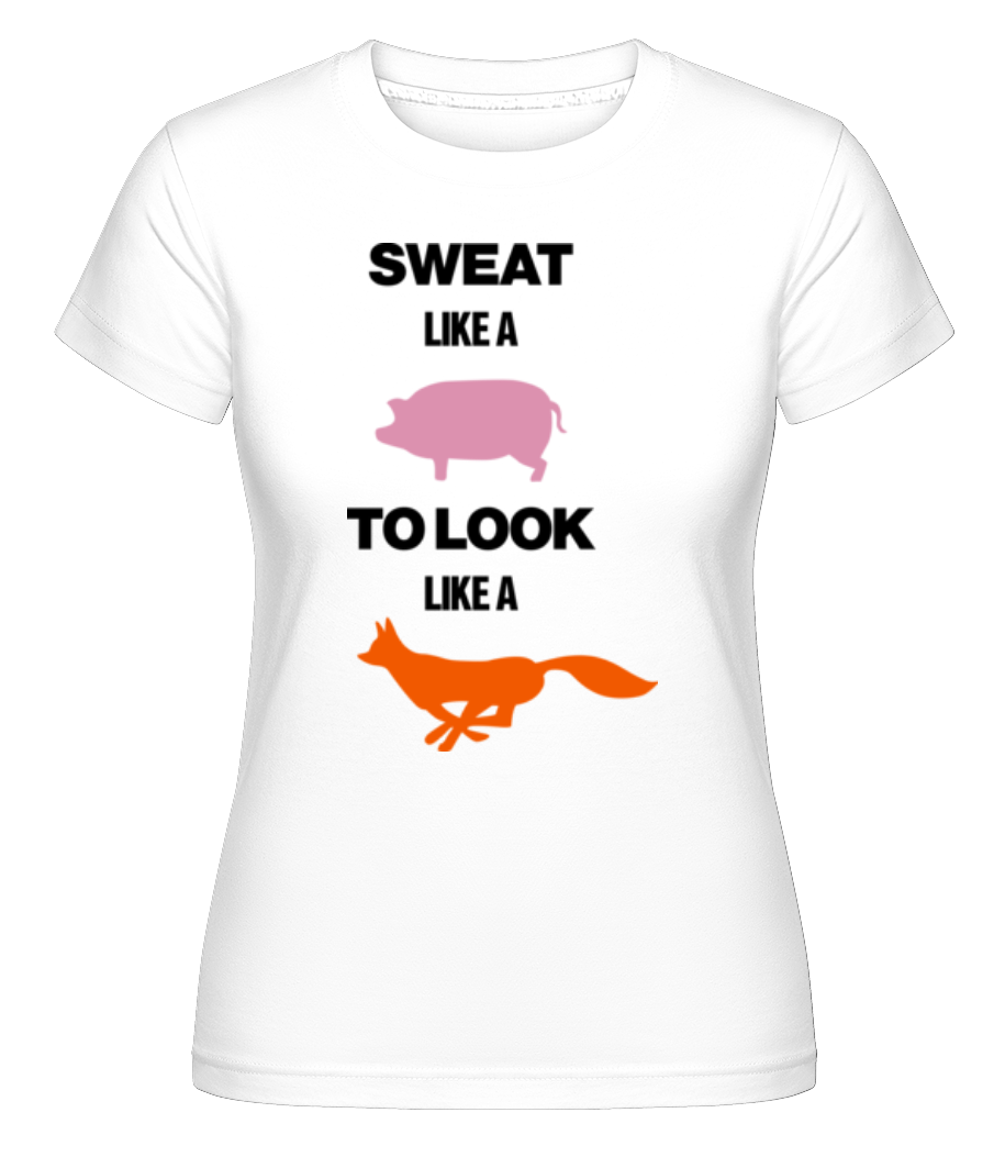 Sweat Like A Pig To Look Like A Fox ·  T-shirt Shirtinator femme