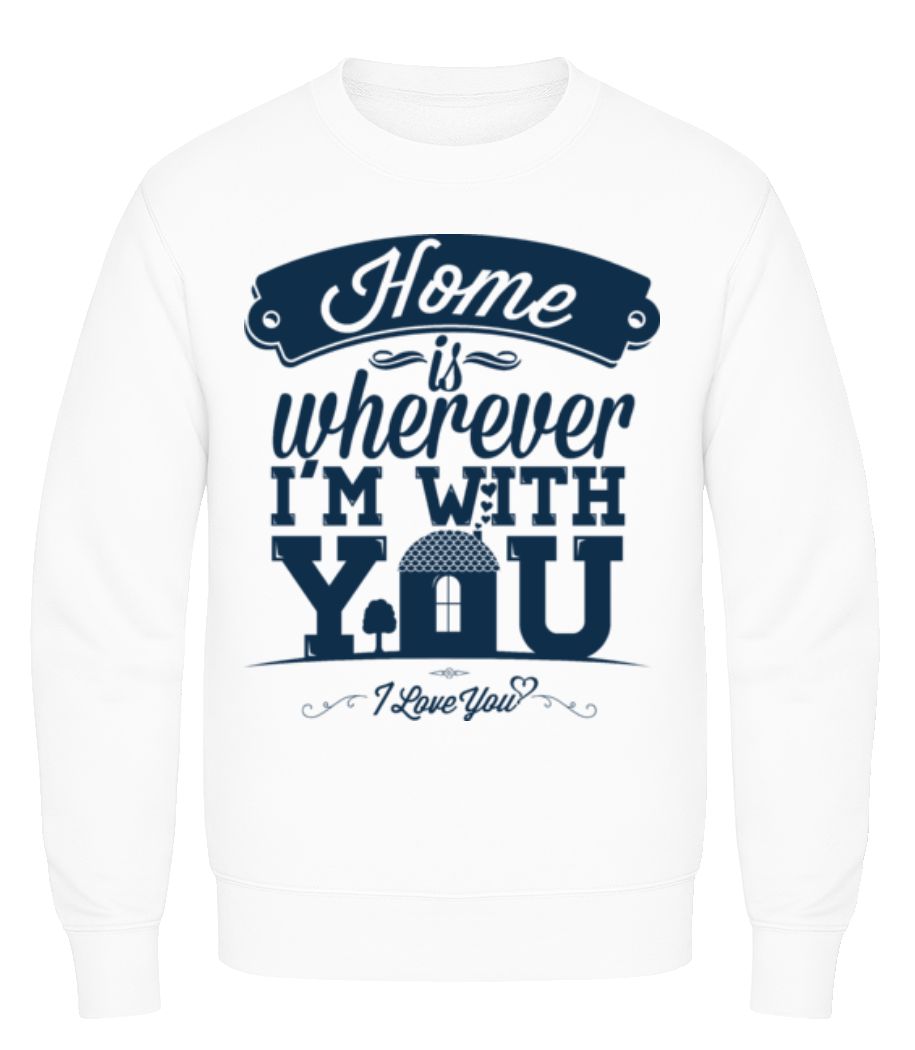 Home Is Wherever I'm With You · Sweatshirt Homme