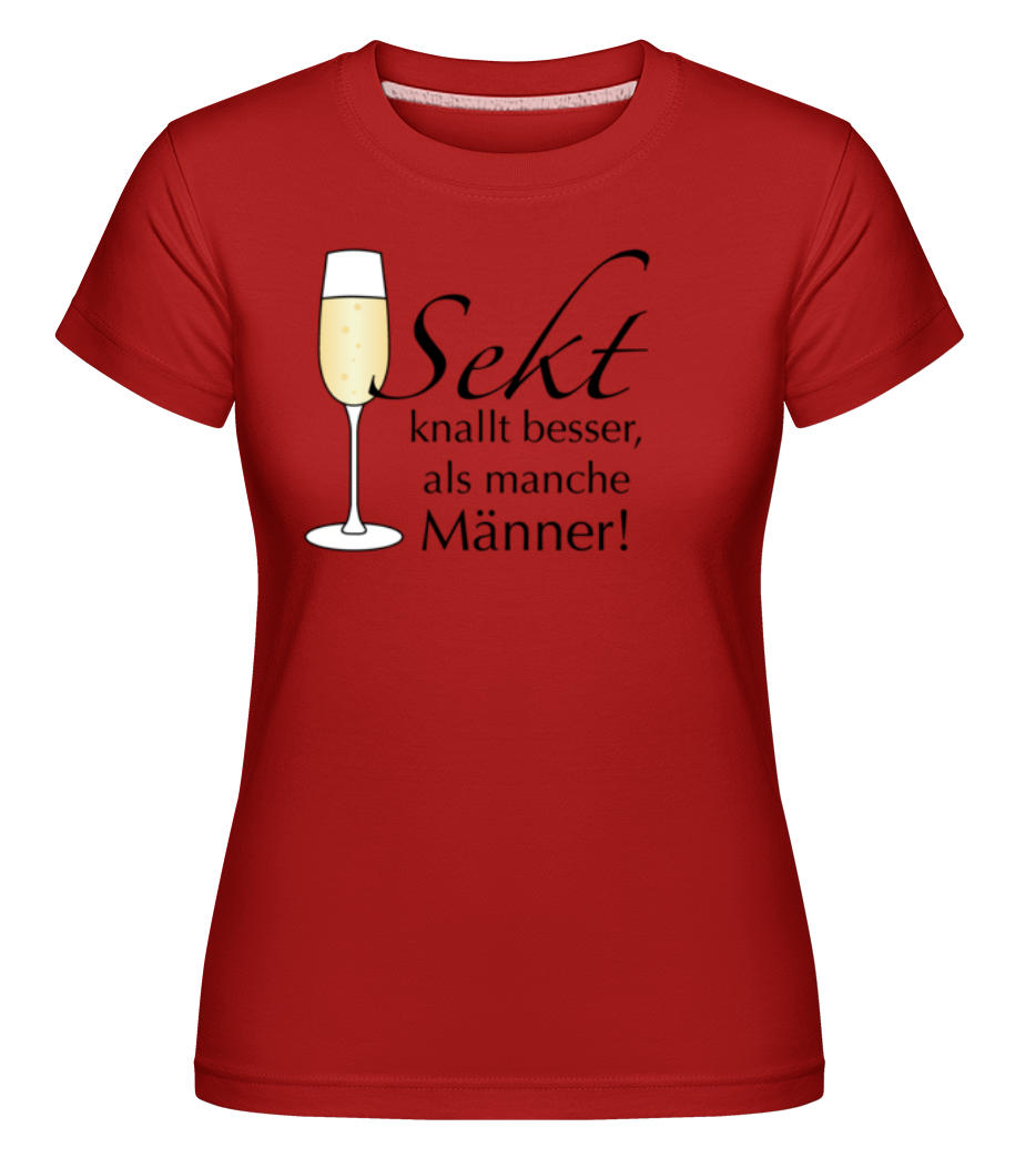 Sekt Knallt Besser, Als Manche Männer! · Shirtinator Frauen T-Shirt
