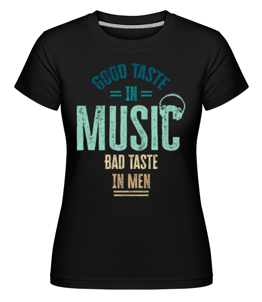 Good Taste In Music Bad Taste In Men ·  T-shirt Shirtinator femme