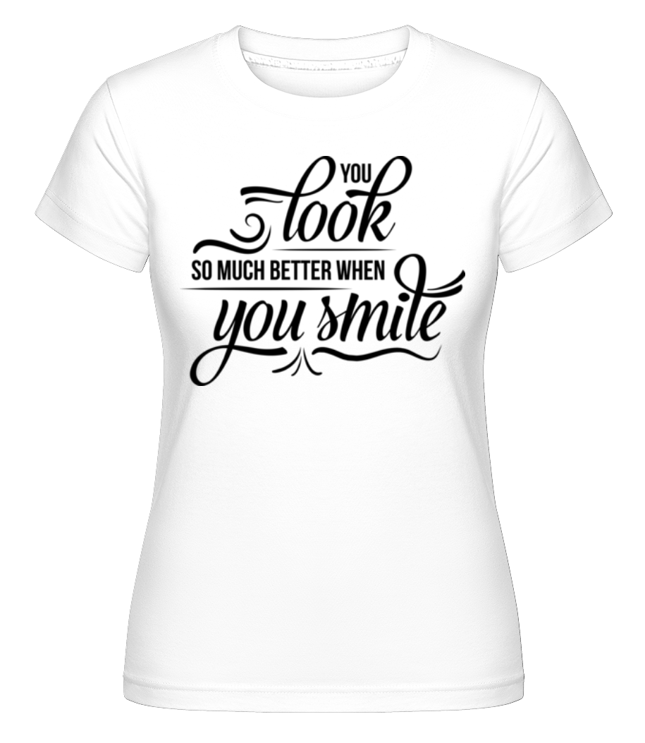 You Look So Much Better When You Smile ·  T-shirt Shirtinator femme