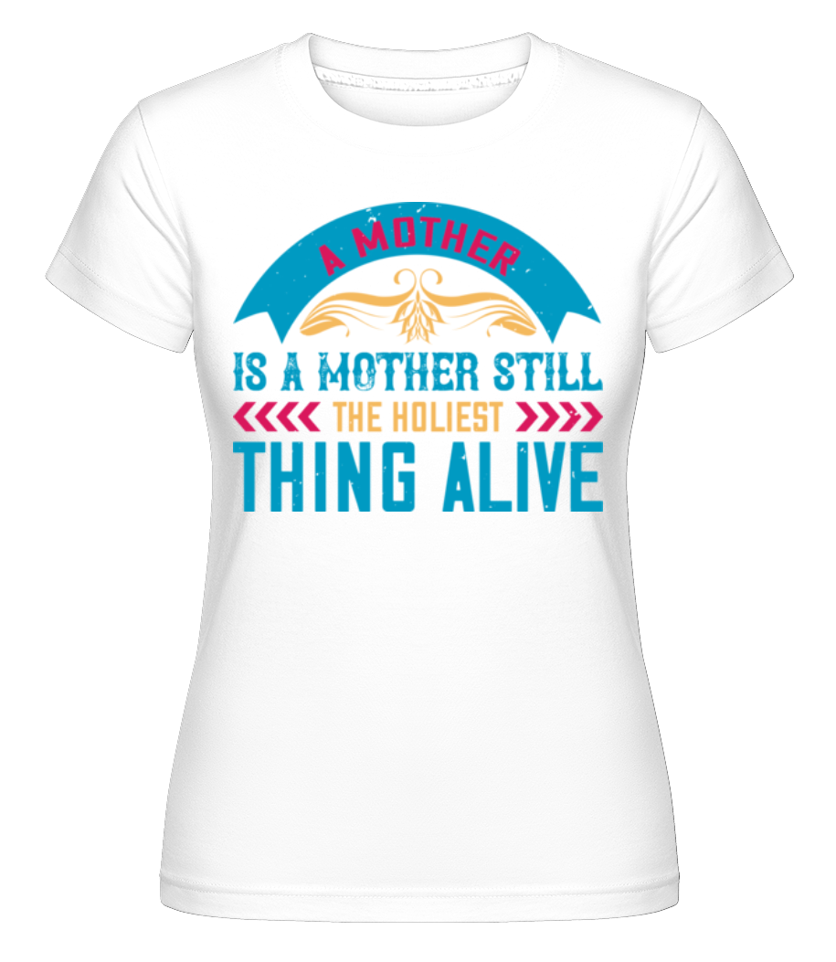 Aperçu: Mother Holiest Thing Alive -  T-shirt Shirtinator femme - Blanc - Devant