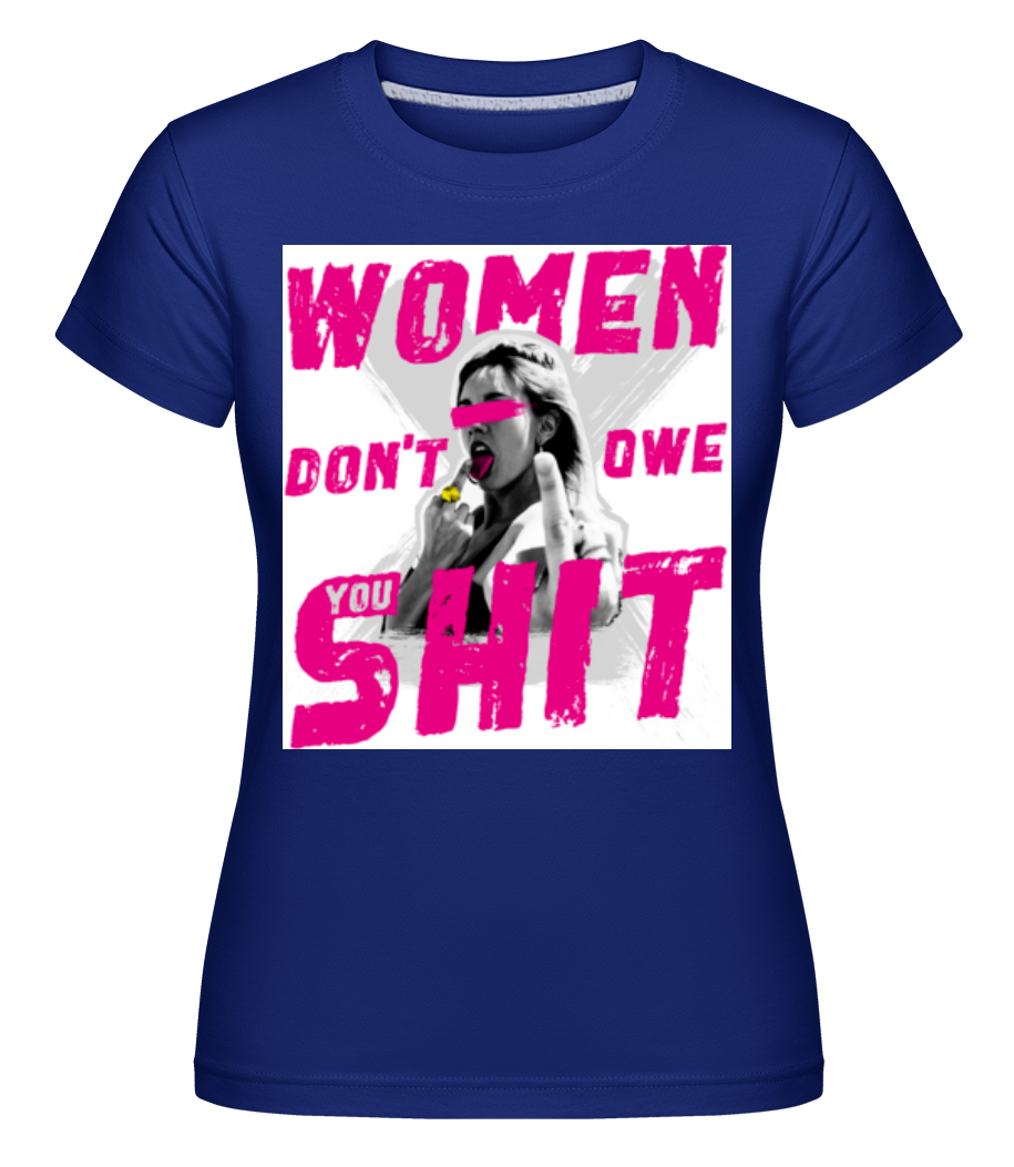Women Dont Owe You Shit ·  T-shirt Shirtinator femme