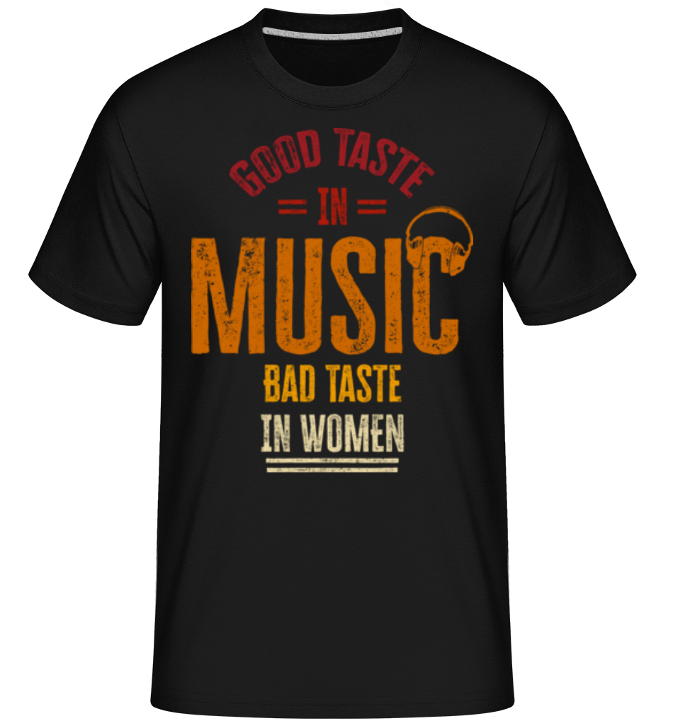 Good Taste In Music Bad Taste In Women ·  T-Shirt Shirtinator homme
